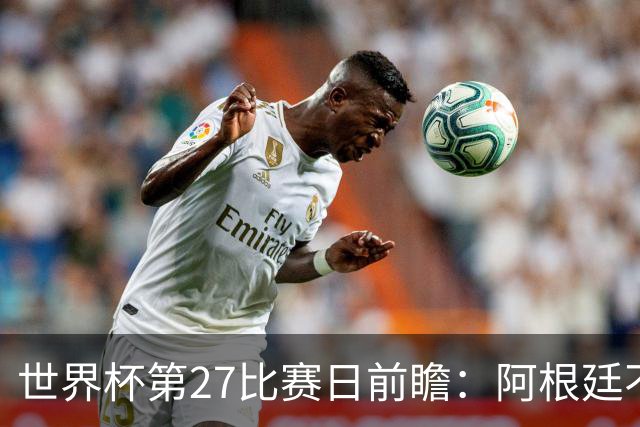 世界杯第27比赛日前瞻：阿根廷不怕传控队，埃及后腰防守有漏洞