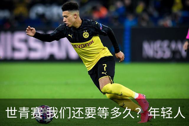 世青赛 我们还要等多久？年轻人 擦干泪 抬头看