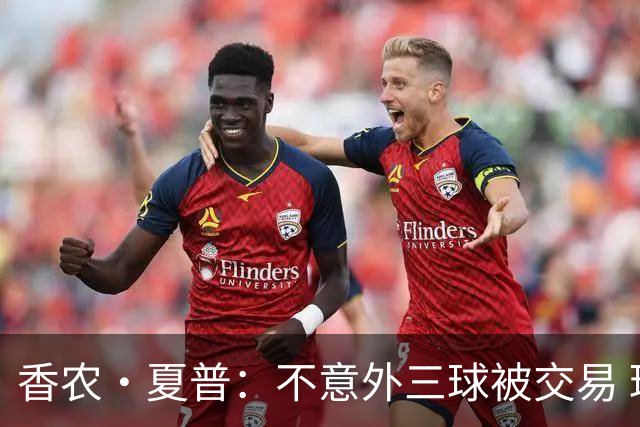 香农·夏普：不意外三球被交易 球队都在避开3亿美元续约合同