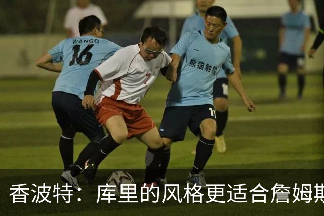 香波特：库里的风格更适合詹姆斯 他跟哈登&米切尔球权不够分